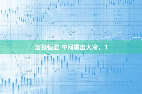 富投恒盈 中网爆出大冷，1