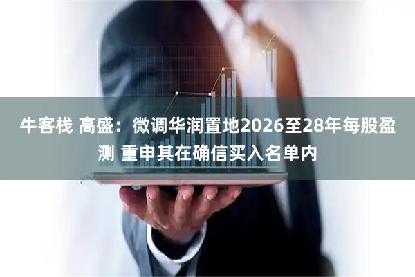 牛客栈 高盛：微调华润置地2026至28年每股盈测 重申其在确信买入名单内