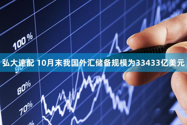 弘大速配 10月末我国外汇储备规模为33433亿美元